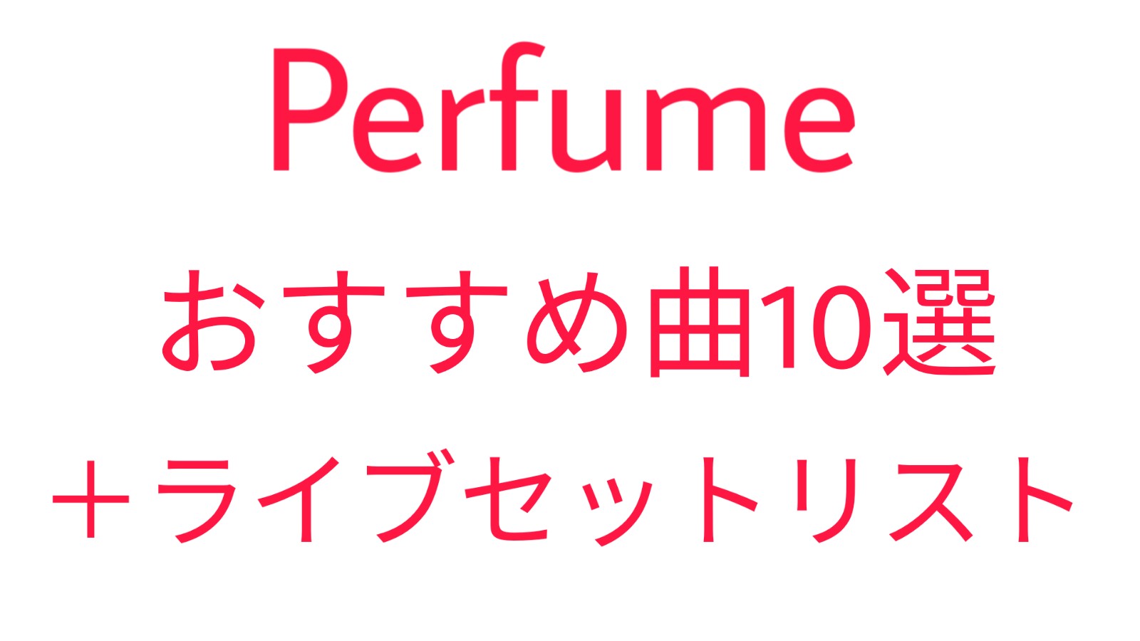 Perfumeファンが選ぶ Perfumeおすすめ曲10選 ライブセットリストまとめ のちろぐ
